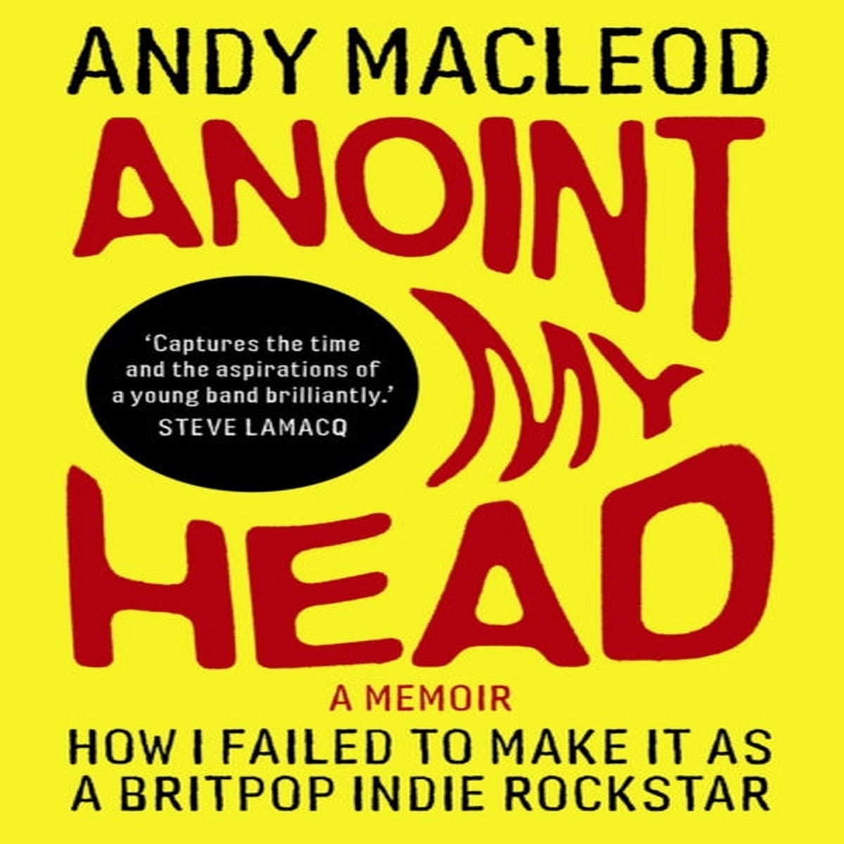 Andy Macleod - Anoint My Head : How I Failed to Make it as a Britpop Indie-Rockstar (Book)